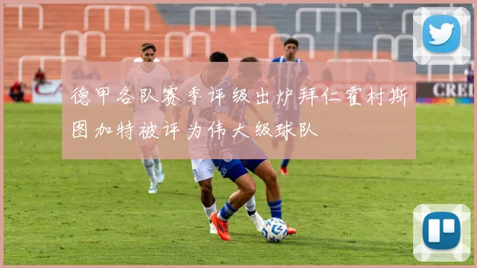 德甲各队赛季评级出炉拜仁霍村斯图加特被评为伟大级球队